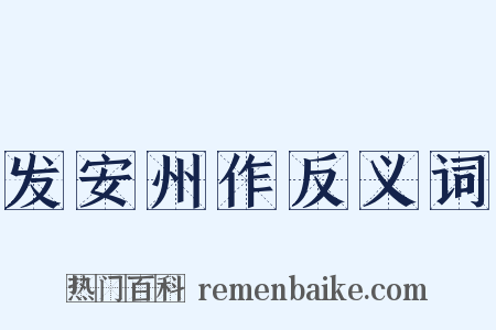 发安州作反义词是什么意思的图片